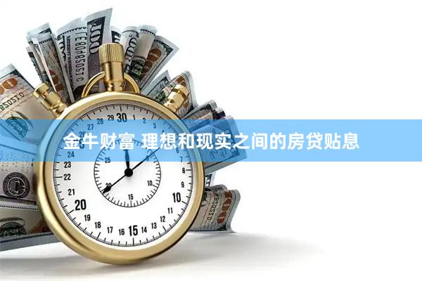 金牛财富 理想和现实之间的房贷贴息